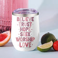 Believe · Trust · Hope · Seek · Worship · Love Insulated Wine Tumbler