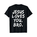 JESUS LOVES YOU, BRO. T-Shirt