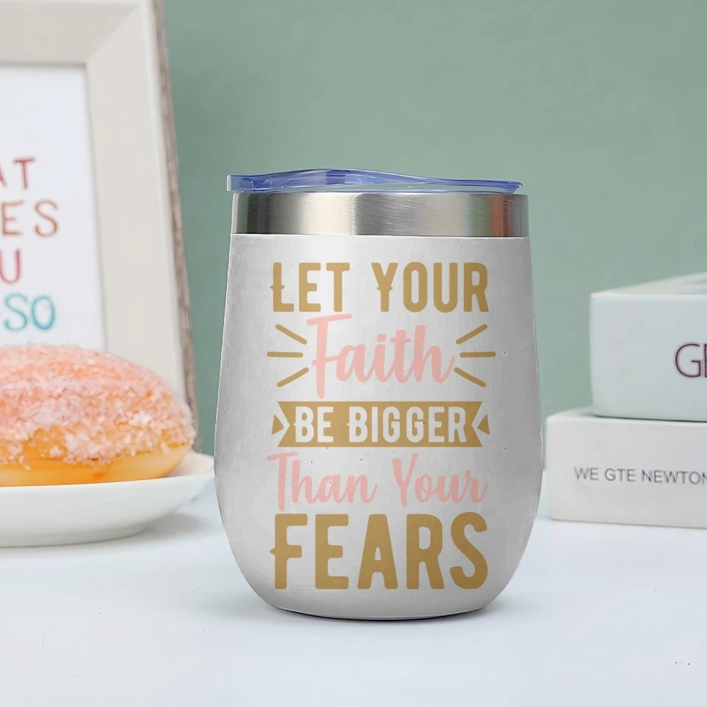 Let Your Faith Be Bigger Than Your Fears Wine Tumbler